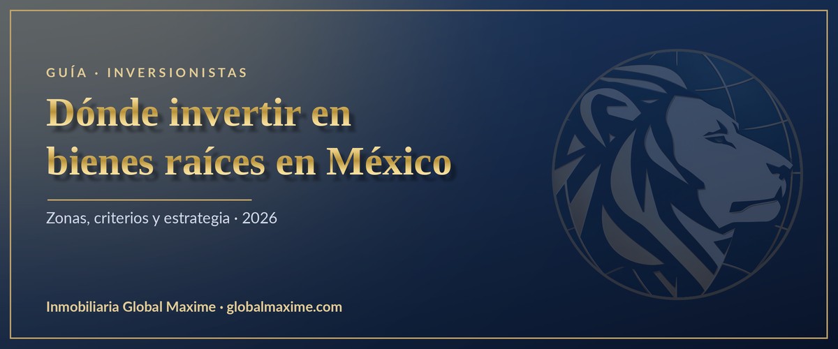 Dónde invertir en bienes raíces en México · guía Inmobiliaria Global Maxime